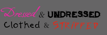 Dressed & Undressed   Clothed & Stripped